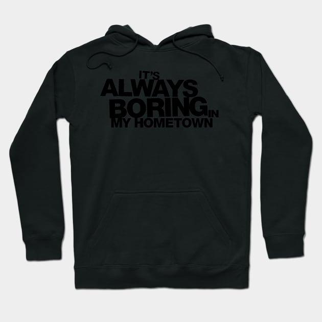 It's Always Boring in My Hometown Hoodie by huckblade